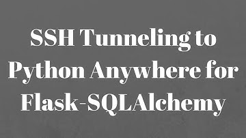 Using an SSH Tunnel to With Flask-SQLAlchemy for Python Anywhere MySQL Database