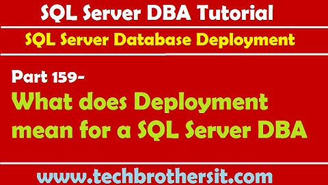 SQL Server DBA Tutorial 159-What does Deployment mean for a SQL Server DBA