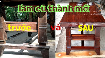 Làm cũ thành mới .phục hồi lại ghế bàn gỗ lâu năm và cái kết!