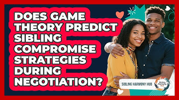 Does Game Theory Predict Sibling Compromise Strategies During Negotiation? - Sibling Harmony Hub
