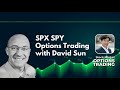 SPX SPY Options Trading with David Sun