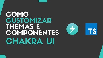 Como customizar temas e componentes no Chakra UI