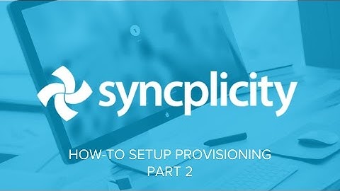 How to set up Provisioning for Syncplicity (Part 2 of 3)