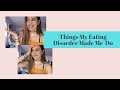 THINGS MY EATING DISORDER MADE ME DO