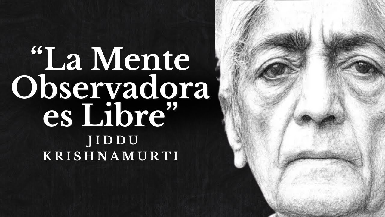 Jiddu Krishnamurti – La Mente Observadora es Libre