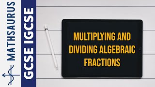 GCSE Maths - Multiplying and dividing algebraic fractions