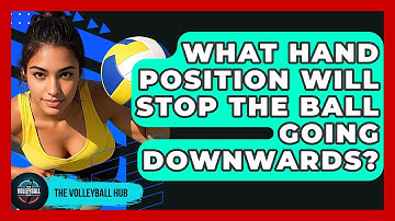 What Hand Position Will Stop The Ball Going Downwards? - The Volleyball Hub