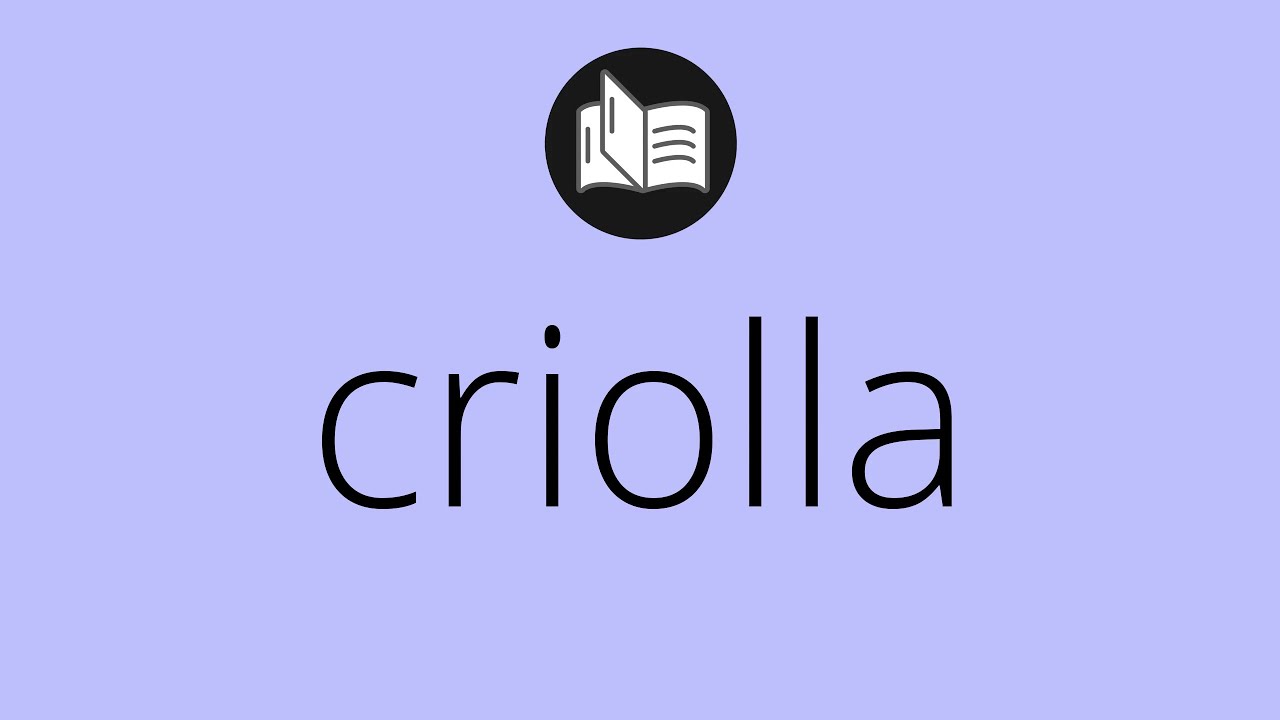 Que significa CRIOLLA • criolla SIGNIFICADO • criolla DEFINICIÓN • Que ...