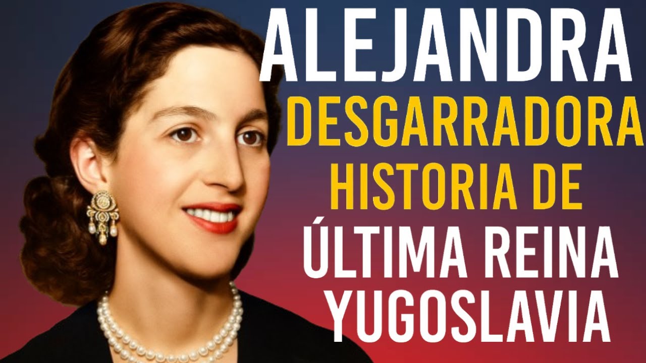 ALEJANDRA, LA DESGARRADORA HISTORIA DE LA ÚLTIMA REINA DE YUGOSLAVIA