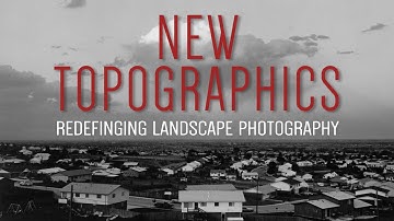 New Topographics: Redefining Landscape Photography