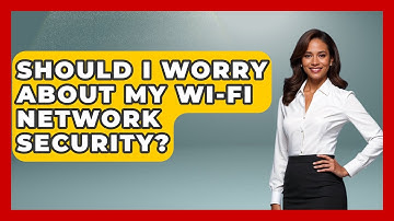 Should I Worry About My Wi-Fi Network Security? - Tech Terms Explained