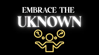 Afraid of the Unknown Here’s Why You Should Embrace Uncertainty