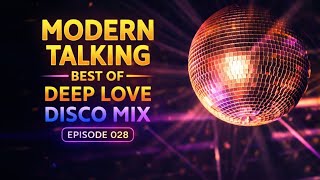 Modern Talking Style 2026 - Nonstop Deep Love Songs Disco Mix ⚡ Nostalgic Dance Mix [Episode - 028]