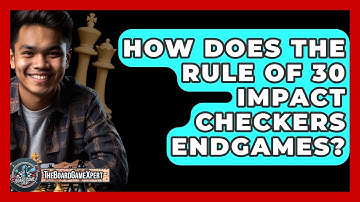 How Does The Rule Of 30 Impact Checkers Endgames? - The Board Game Xpert