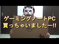 ゲーミングノートPC買ってフォートナイトしちゃうぞ！
