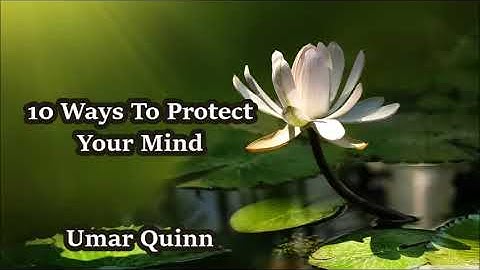 10 Ways To Protect Your Mind..... Umar Quinn