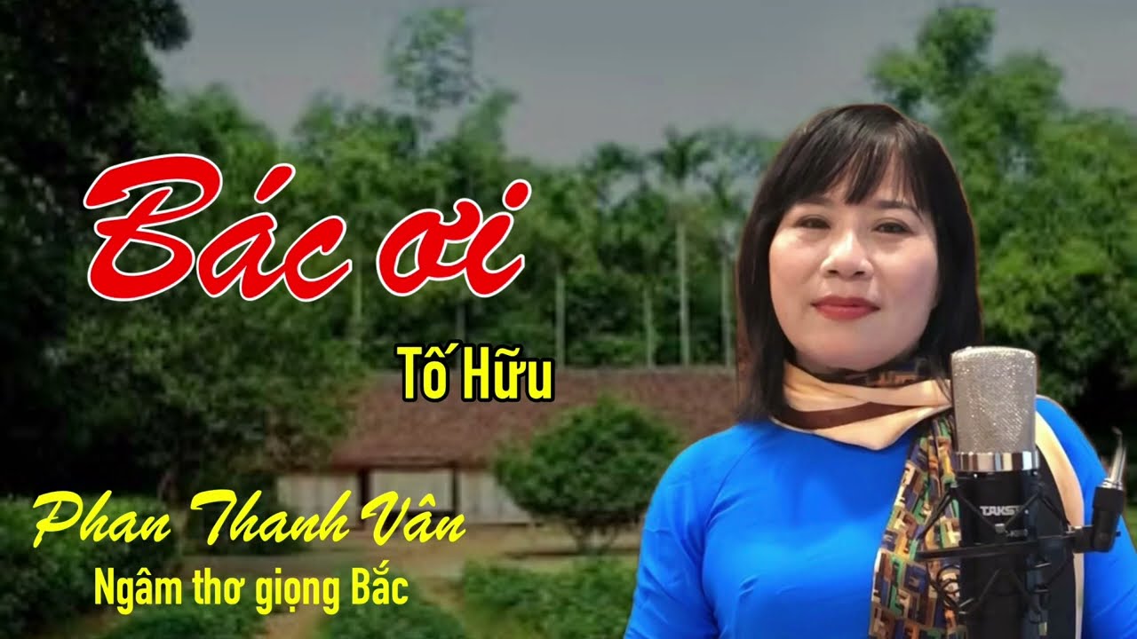 BÁC ƠI, bài thơ xúc động triệu con tim, giọng ngâm Phan Thanh Vân