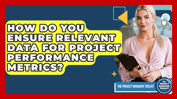 How Do You Ensure Relevant Data For Project Performance Metrics? - The Project Manager Toolkit