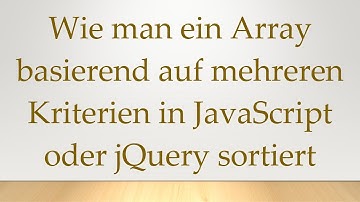 Wie man ein Array basierend auf mehreren Kriterien in JavaScript oder jQuery sortiert