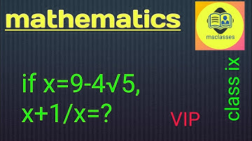 If x=9-4√5 then x+1/x=? | Or | if x=9-4√5 then find x+1/x | msclasses | class 9th important question
