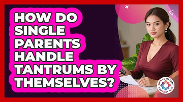 How Do Single Parents Handle Tantrums By Themselves? - Single Parent Support Hub