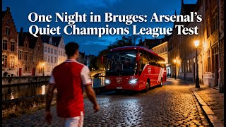 One Night in Bruges Arsenal’s Quiet Champions League Test | Gunner Nation