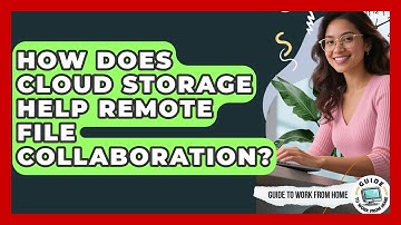 How Does Cloud Storage Help Remote File Collaboration? - Guide To Work From Home