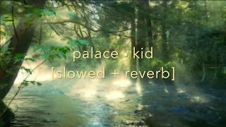 palace - kid [slowed + reverb]