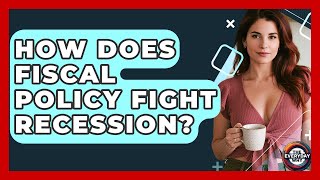 How Does Fiscal Policy Fight Recession? - The Everyday Why
