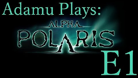 Adamu Plays: Alpha Polaris - Episode 1 - Polar Bear Hype!