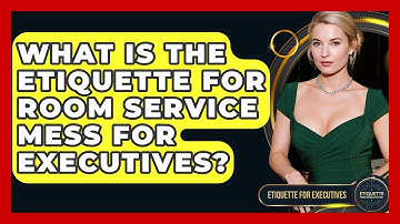 What Is The Etiquette For Room Service Mess For Executives? - Etiquette for Executives