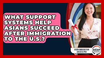 What Support Systems Help Asians Succeed After Immigration to the U.S.?