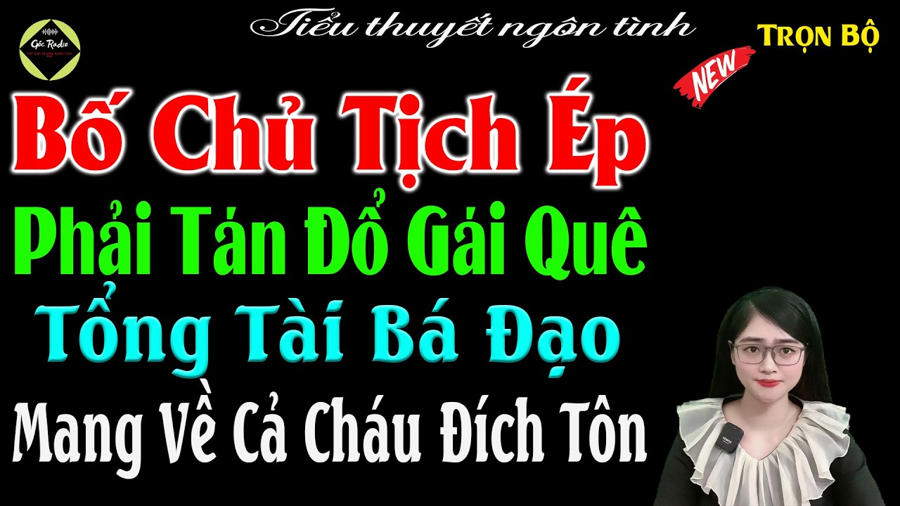 Bố Chủ Tịch Ép Phải Tán Đổ Gái Quê Tổng Tài Bá Đạo Mang Về Cả Cháu Đích Tôn - #mctuanh Kể Siêu Hay
