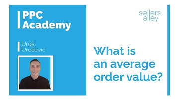 What is an average order value? - (PPC 101) - Sellers Alley PPC Academy