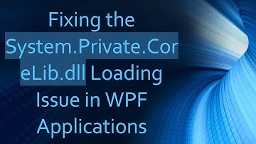 Fixing the System.Private.CoreLib.dll Loading Issue in WPF Applications