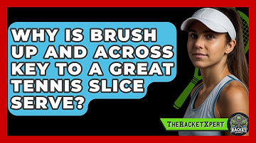 Why Is Brush Up And Across Key To A Great Tennis Slice Serve? - The Racket Xpert