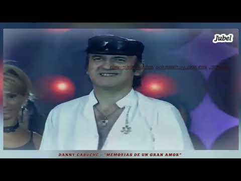 DANNY CABUCHE  MEMORIAS DE UN GRAN AMOR