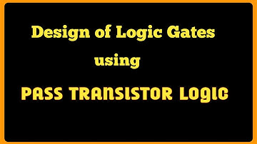 Design of logic gates using Pass Transistor Logic || Explore the way