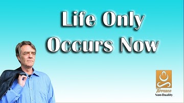 Life Only Occurs Now!  -  Non-duality with Terrence