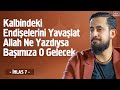 Kalbindeki endielerini yavalat allah ne yazdysa bamza o gelecek 21 lema korku ve agzllk