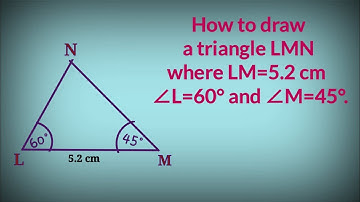 How to draw a △LMN where LM=5.2 cm, ∠L=60° and ∠M=45°. @SHSIRCLASSES.