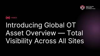 Introducing Global OT Asset Overview — Total Visibility Across All Sites