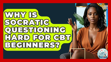 Why Is Socratic Questioning Hard For CBT Beginners? - CBT Toolkit