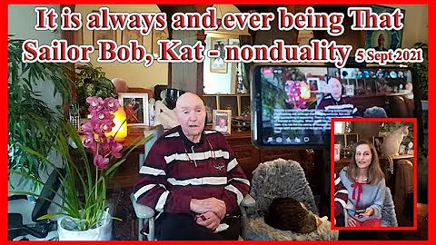 It is always and ever being That. Sailor Bob, Kat - nonduality. 5 Sept 2021