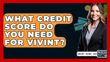 What Credit Score Do You Need For Vivint? - CreditGuide360.com