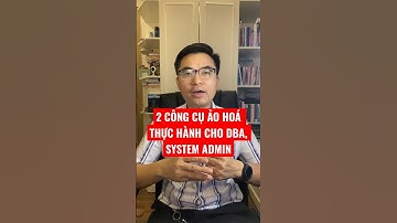 2 công cụ ảo hoá thực hành cho DBA, System Admin #oracle #dba #xuhuong #tranvanbinh #database