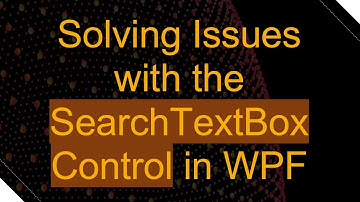 Solving Issues with the SearchTextBox Control in WPF