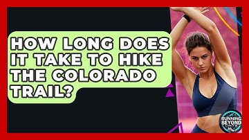 How Long Does It Take To Hike The Colorado Trail? - Running Beyond Limits