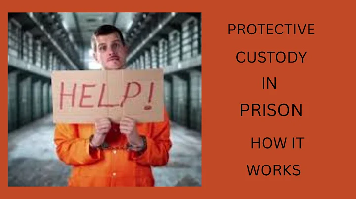 PROTECTIVE CUSTODY IN PRISON AND HOW IT WORKS