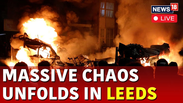 Leeds Riots Live | Unrest In UK Leeds Live | Riots In UK Leeds | Voilence In UK Live | News18 | N18G